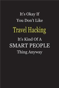 It's Okay If You Don't Like Travel Hacking It's Kind Of A Smart People Thing Anyway: Blank Lined Notebook Journal Gift Idea