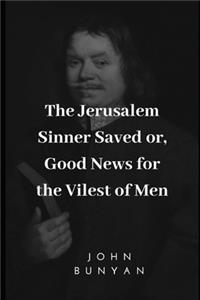 The Jerusalem Sinner Saved or, Good News for the Vilest of Men