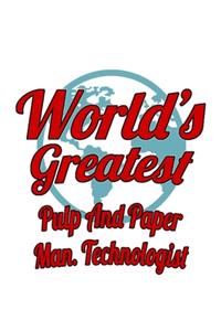 World's Greatest Pulp And Paper Man. Technologist