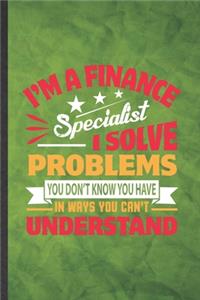 I'm a Finance Specialist I Solve Problems You Don't Know You Have in Ways You Can't Understand