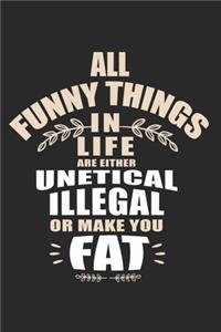 All funny things in life are either unetical, illegalor make you fat!