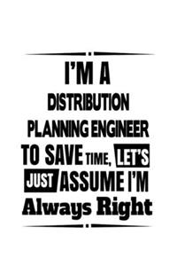 I'm A Distribution Planning Engineer To Save Time, Let's Assume That I'm Always Right