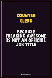 Counter Clerk, Because Freaking Awesome Is Not An Official Job Title