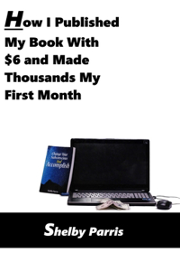 How I Published My Book With $6 and Made Thousands My First Month