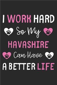 I Work Hard So My Havashire Can Have A Better Life