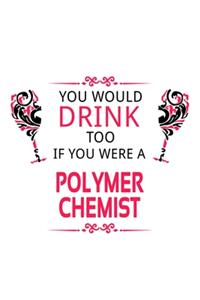 You Would Drink Too If You Were A Polymer Chemist