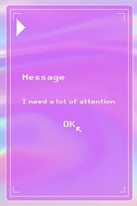 Message I Need A Lot Of Attention Ok