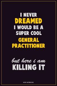 I Never Dreamed I would Be A Super Cool General practitioner But Here I Am Killing It