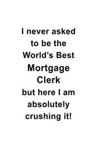 I Never Asked To Be The World's Best Mortgage Clerk But Here I Am Absolutely Crushing It