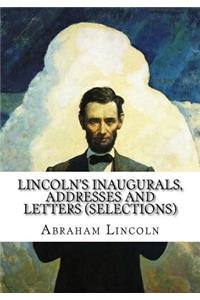 Lincoln's Inaugurals, Addresses and Letters (Selections)