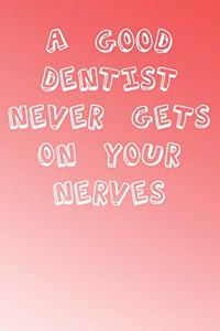 A Good Dentist Never Gets on Your Nerves