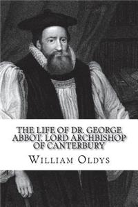 The life of Dr. George Abbot, Lord Archbishop of Canterbury