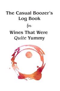 The Casual Boozer's Log Book for Wines That Were Quite Yummy