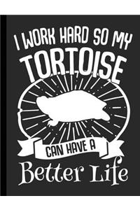 I Work Hard So My Tortoise Can Have A Better Life