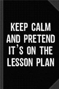 Keep Calm and Pretend It's on the Lesson Plan Journal Notebook