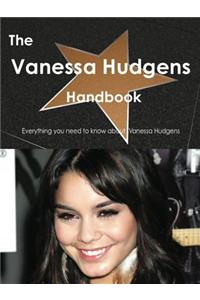 The Vanessa Hudgens Handbook - Everything You Need to Know about Vanessa Hudgens
