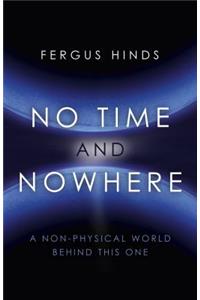 No Time and Nowhere – A Non–Physical World Behind this One