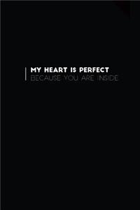 My Heart Is Perfect Because You Are Inside