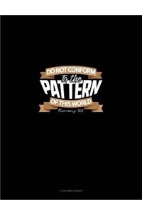 Do Not Conform to the Pattern of This World - Romans 12: 2: 3 Column Ledger