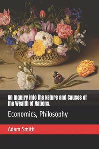 An Inquiry Into the Nature and Causes of the Wealth of Nations.