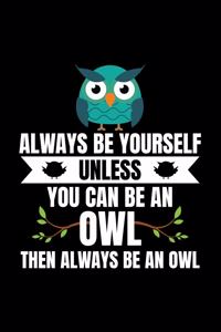 Always Be Yourself Unless You Can Be an Owl Then Always Be an Owl