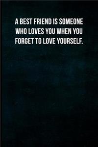 A Best Friend Is Someone Who Loves You When You Forget to Love Yourself