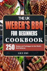 The UK Weber's BBQ Cookbook For Beginners