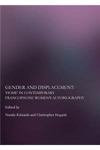 Gender and Displacement: Home in Contemporary Francophone Womenâ (Tm)S Autobiography
