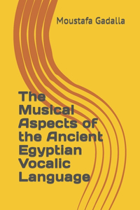 Musical Aspects of the Ancient Egyptian Vocalic Language