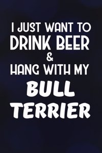 I Just Want to Drink Beer & Hang with My Bull Terrier