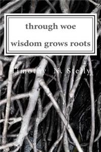 through woe, wisdom grows roots