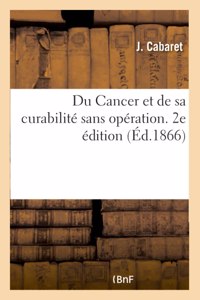 Du Cancer et de sa curabilité sans opération. 2e édition