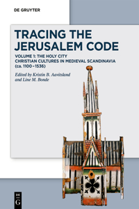 Tracing the Jerusalem Code: Volume 1: The Holy City Christian Cultures in Medieval Scandinavia (Ca. 1100-1536)