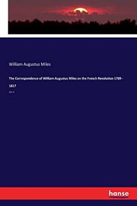 Correspondence of William Augustus Miles on the French Revolution 1789 - 1817