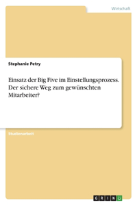 Einsatz der Big Five im Einstellungsprozess. Der sichere Weg zum gewünschten Mitarbeiter?