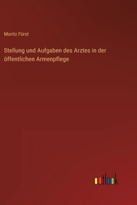 Stellung und Aufgaben des Arztes in der öffentlichen Armenpflege