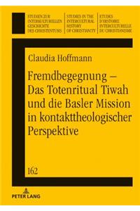Fremdbegegnung - Das Totenritual Tiwah und die Basler Mission in kontakttheologischer Perspektive