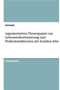 Argumentatives Thesenpapier zur Lebensweltorientierung und Professionstheorien der Sozialen Arbeit