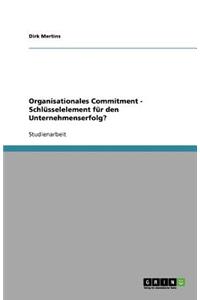 Organisationales Commitment - Schlüsselelement für den Unternehmenserfolg?