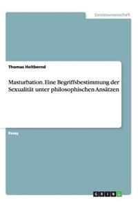 Masturbation. Eine Begriffsbestimmung der Sexualität unter philosophischen Ansätzen