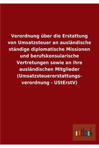 Verordnung Uber Die Erstattung Von Umsatzsteuer an Auslandische Standige Diplomatische Missionen Und Berufskonsularische Vertretungen Sowie an Ihre Au