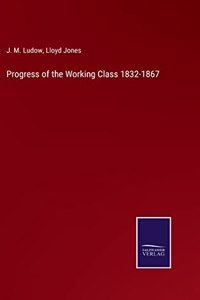 Progress of the Working Class 1832-1867