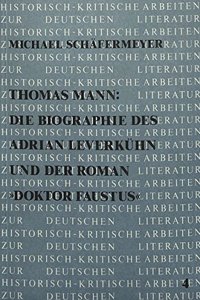 Thomas Mann: Die Biographie Des Adrian Leverkuehn Und Der Roman «Doktor Faustus»