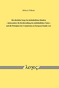 Die Elterliche Sorge Bei Nichtehelichen Kindern -- Insbesondere Die Rechtsstellung Des Nichtehelichen Vaters -- Und Die Prinzipien Der Commission on European Family Law