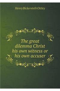 The Great Dilemma Christ His Own Witness or His Own Accuser