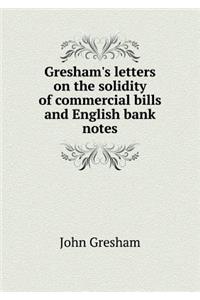 Gresham's Letters on the Solidity of Commercial Bills and English Bank Notes