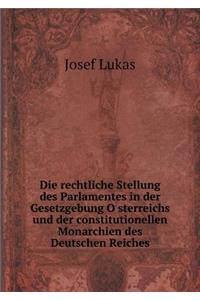 Die rechtliche Stellung des Parlamentes in der Gesetzgebung Österreichs und der constitutionellen Monarchien des Deutschen Reiches