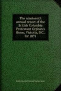 nineteenth annual report of the British Columbia Protestant Orphan's Home, Victoria, B.C., for 1891