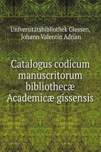 Catalogus codicum manuscritorum bibliothecae Academicae gissensis