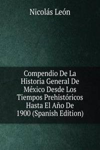 Compendio De La Historia General De Mexico Desde Los Tiempos Prehistoricos Hasta El Ano De 1900 (Spanish Edition)